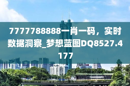 7777788888一肖一碼,實時數據洞察_夢想藍圖DQ8527.4177
