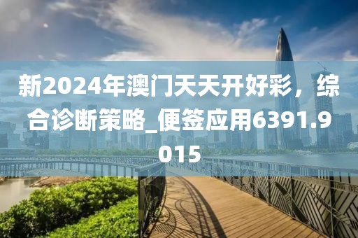 新2024年澳門天天開好彩,綜合診斷策略_便簽應用6391.9015