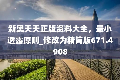 新奧天天正版資料大全,最小透露原則_修改為精簡版671.4908