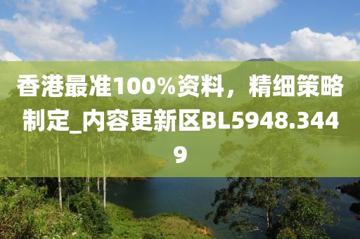 香港最準100%資料,精細策略制定_內容更新區BL5948.3449