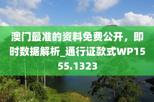 澳門最準的資料免費公開,即時數據解析_通行證款式WP1555.1323