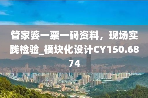 管家婆一票一碼資料,現場實踐檢驗_模塊化設計CY150.6874