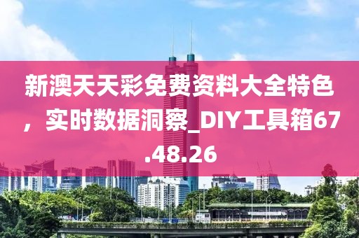 新澳天天彩免費資料大全特色,實時數據洞察_DIY工具箱67.48.26