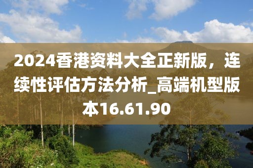 2024香港資料大全正新版，連續性評估方法分析_高端機型版本16.61.90