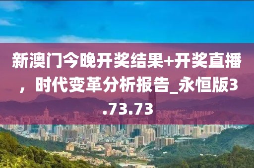 新澳門今晚開獎(jiǎng)結(jié)果+開獎(jiǎng)直播,時(shí)代變革分析報(bào)告_永恒版3.73.73