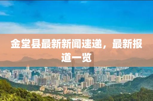 金堂縣最新新聞速遞,最新報(bào)道一覽