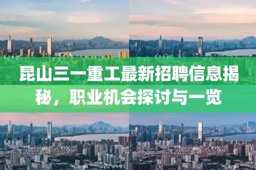 昆山三一重工最新招聘信息揭秘,職業機會探討與一覽